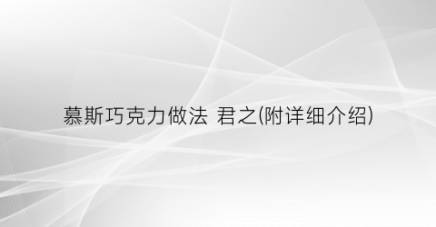 慕斯巧克力做法 君之(附详细介绍)